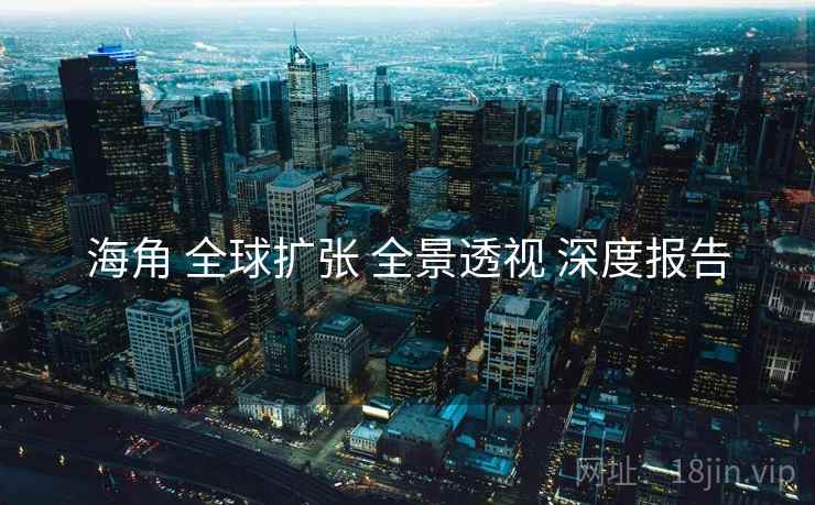 海角 全球扩张 全景透视 深度报告