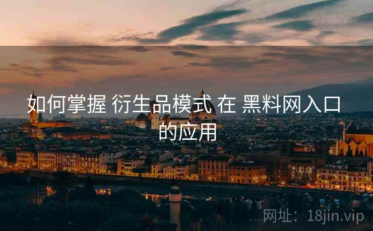 如何掌握 衍生品模式 在 黑料网入口 的应用