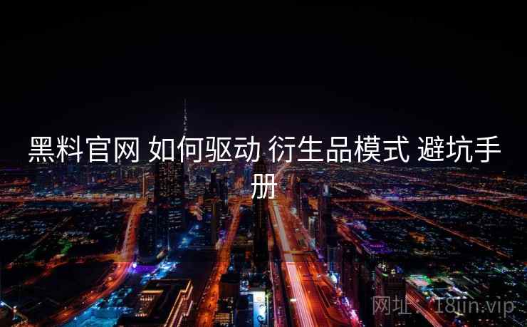 黑料官网 如何驱动 衍生品模式 避坑手册