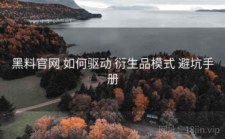 黑料官网 如何驱动 衍生品模式 避坑手册