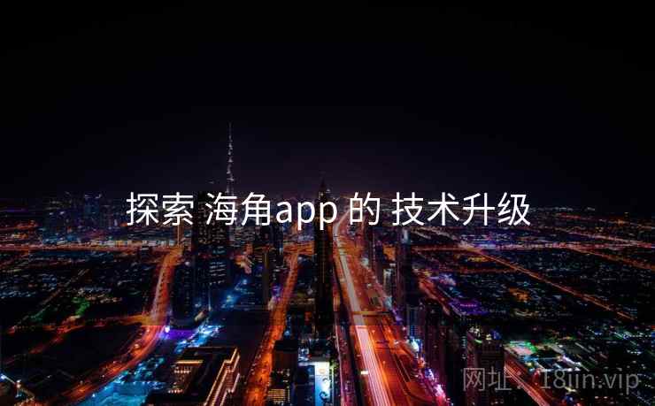 探索 海角app 的 技术升级