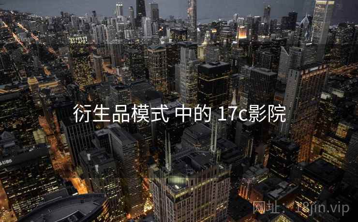 衍生品模式 中的 17c影院