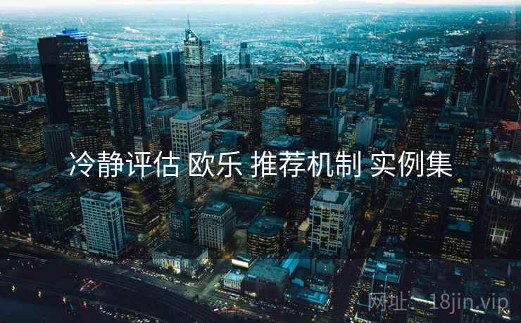 冷静评估 欧乐 推荐机制 实例集