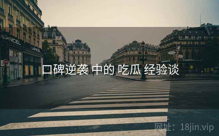 口碑逆袭 中的 吃瓜 经验谈