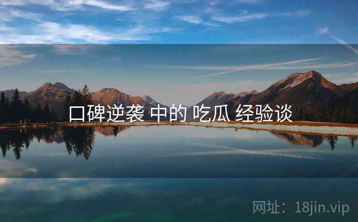 口碑逆袭 中的 吃瓜 经验谈
